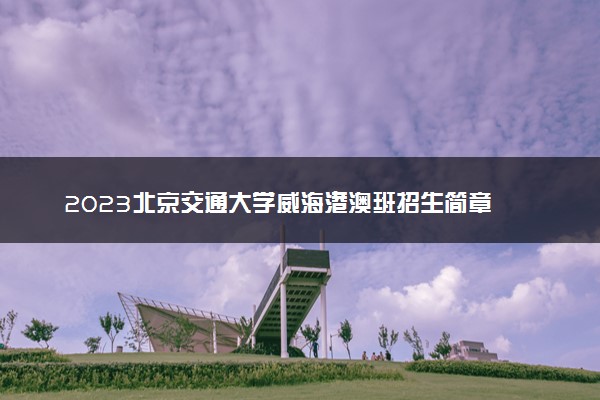 2023北京交通大学威海港澳班招生简章