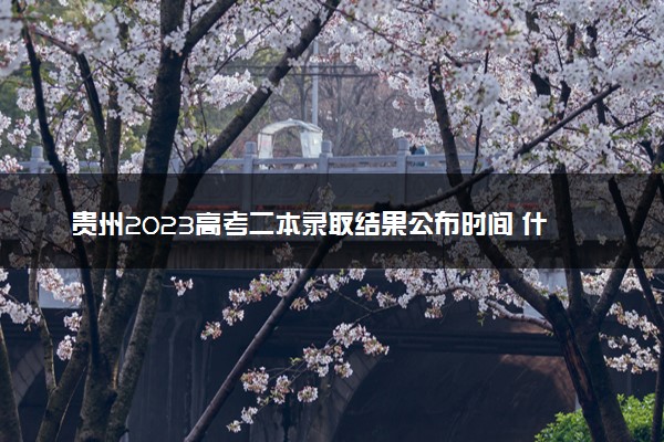 贵州2023高考二本录取结果公布时间 什么时候知道录取结果