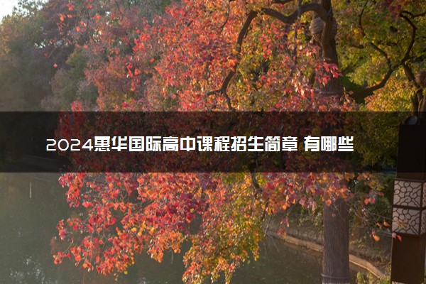2024惠华国际高中课程招生简章 有哪些条件