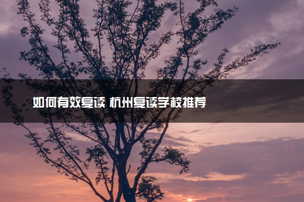 如何有效复读 杭州复读学校推荐