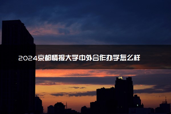 2024京都情报大学中外合作办学怎么样 文凭中国是否承认