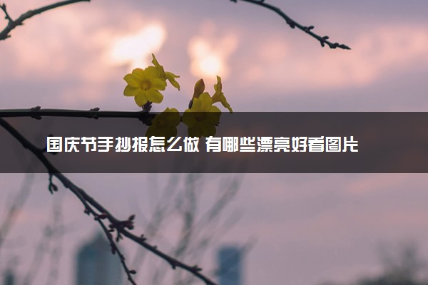 国庆节手抄报怎么做 有哪些漂亮好看图片