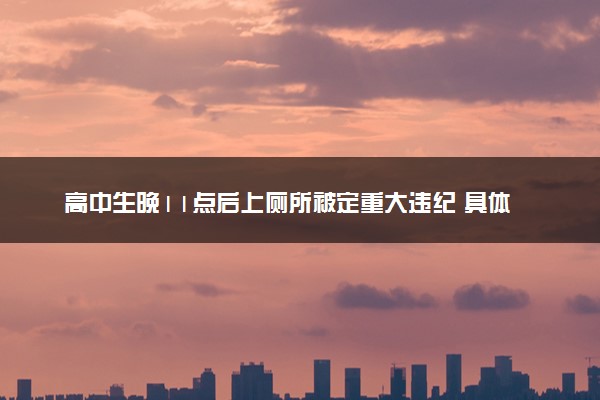 高中生晚11点后上厕所被定重大违纪 具体怎么回事