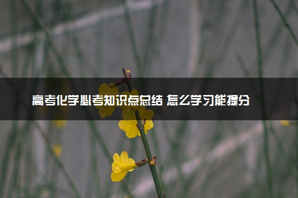 高考化学必考知识点总结 怎么学习能提分