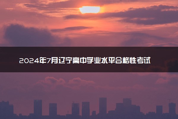 2024年7月辽宁高中学业水平合格性考试成绩查询方法公布