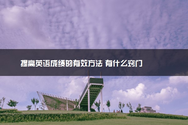 提高英语成绩的有效方法 有什么窍门