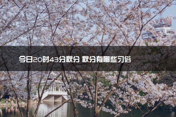 今日20时43分秋分 秋分有哪些习俗