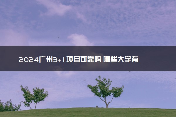 2024广州3+1项目可靠吗 哪些大学有