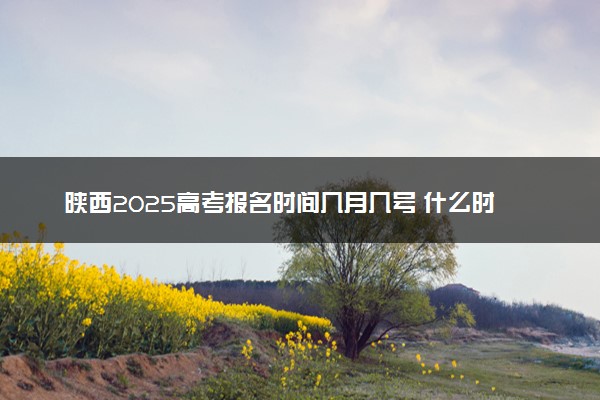 陕西2025高考报名时间几月几号 什么时候开始报名